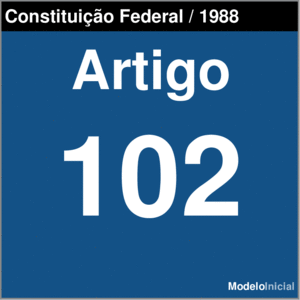 Artigo 102 - Constituição Federal / 1988